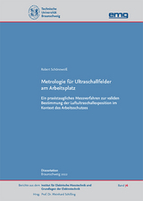 Metrologie f&uuml;r Ultraschallfelder am Arbeitsplatz &mdash; Ein praxistaugliches Messverfahren zur validen Bestimmung der Luftultraschallexposition im Kontext des Arbeitsschutzes - Robert Sch&ouml;newei&szlig;