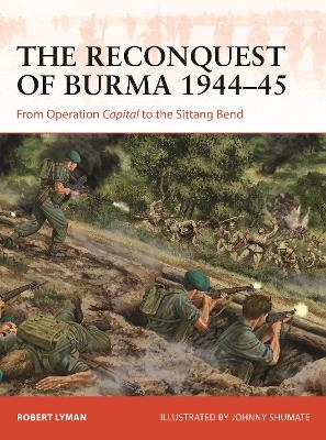 The Reconquest of Burma 1944&ndash;45 - Robert Lyman