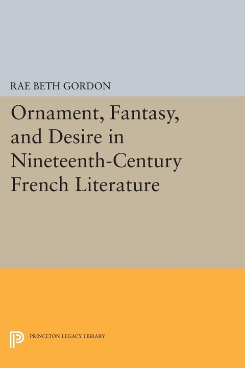Ornament, Fantasy, and Desire in Nineteenth-Century French Literature - Rae Beth Gordon