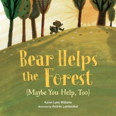 Bear Helps the Forest (Maybe You Help, Too) - Karen Lynn Williams, Andr&eacute;s Landaz&aacute;bal