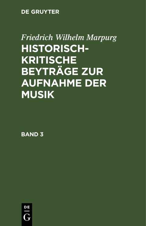 Friedrich Wilhelm Marpurg: Historisch-kritische Beytr&auml;ge zur Aufnahme der Musik / Friedrich Wilhelm Marpurg: Historisch-kritische Beytr&auml;ge zur Aufnahme der Musik. Band 3 - Friedrich Wilhelm Marpurg