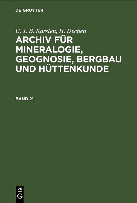 C. J. B. Karsten; H. Dechen: Archiv f&uuml;r Mineralogie, Geognosie, Bergbau und H&uuml;ttenkunde / C. J. B. Karsten; H. Dechen: Archiv f&uuml;r Mineralogie, Geognosie, Bergbau und H&uuml;ttenkunde. Band 21 - C. J. B. Karsten, H. Dechen