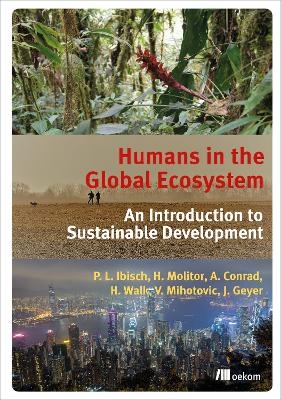 Humans in the Global Ecosystem - Pierre Ibisch, Heike Molitor, Alexander Conrad, Heike Walk, Vanja Spoo