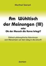 Am W&uuml;hltisch der Meinungen (III) oder Ob der Mensch die Kurve kriegt? - Manfred Steinert