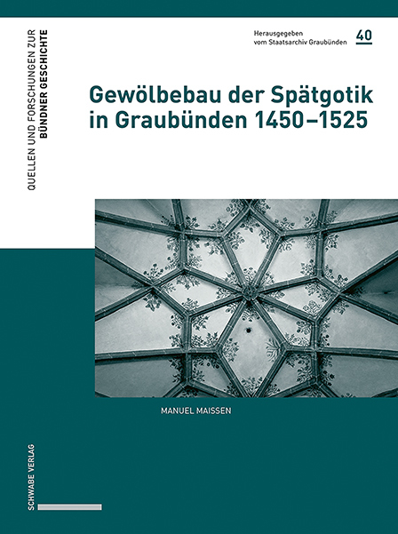 Gew&ouml;lbebau der Sp&auml;tgotik in Graub&uuml;nden 1450&ndash;1525 - Manuel Maissen