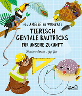 Von Ameise bis Wombat: Tierisch geniale Bautricks f&uuml;r unsere Zukunft - Christiane Dorion