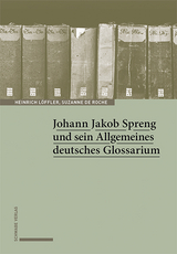 Johann Jakob Spreng und sein Allgemeines deutsches Glossarium - Heinrich L&ouml;ffler, Suzanne de Roche
