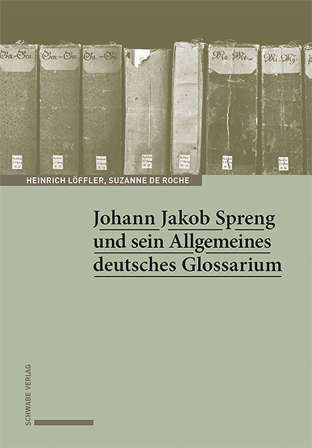 Johann Jakob Spreng und sein Allgemeines deutsches Glossarium - Heinrich L&ouml;ffler, Suzanne de Roche
