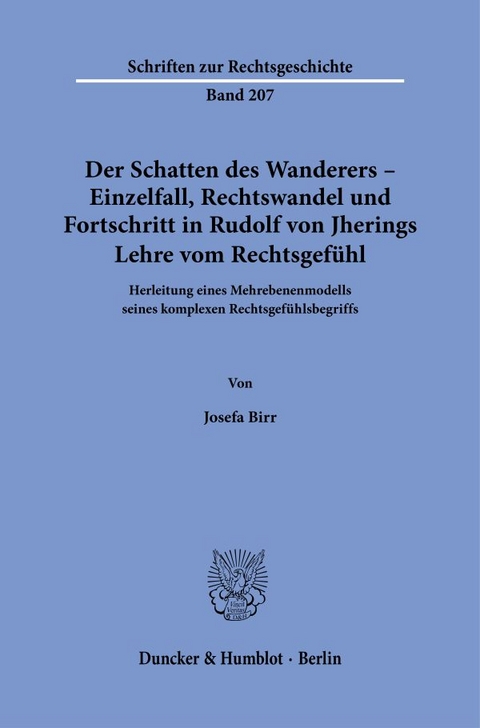 Der Schatten des Wanderers &ndash; Einzelfall, Rechtswandel und Fortschritt in Rudolf von Jherings Lehre vom Rechtsgef&uuml;hl. - Josefa Birr