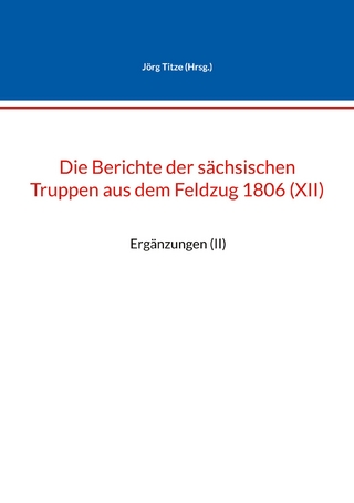 Die Berichte der sächsischen Truppen aus dem Feldzug 1806 (XII)
