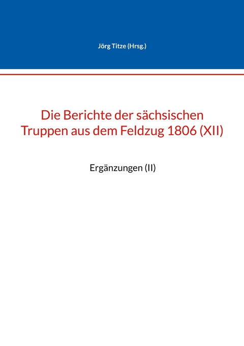 Die Berichte der s&auml;chsischen Truppen aus dem Feldzug 1806 (XII) - 