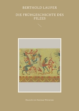 Die Fr&uuml;hgeschichte des Filzes - Berthold Laufer