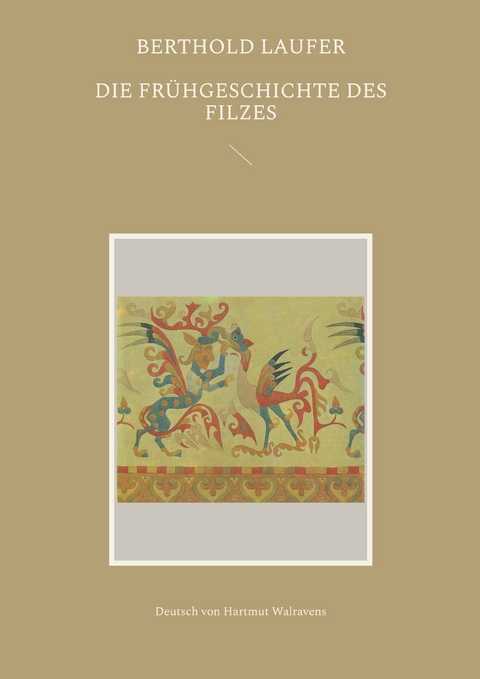 Die Fr&uuml;hgeschichte des Filzes - Berthold Laufer