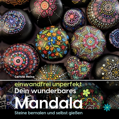 einwandfrei unperfekt : Dein wunderbares Mandala - Steine bemalen und selbst gie&szlig;en - Carola Heine