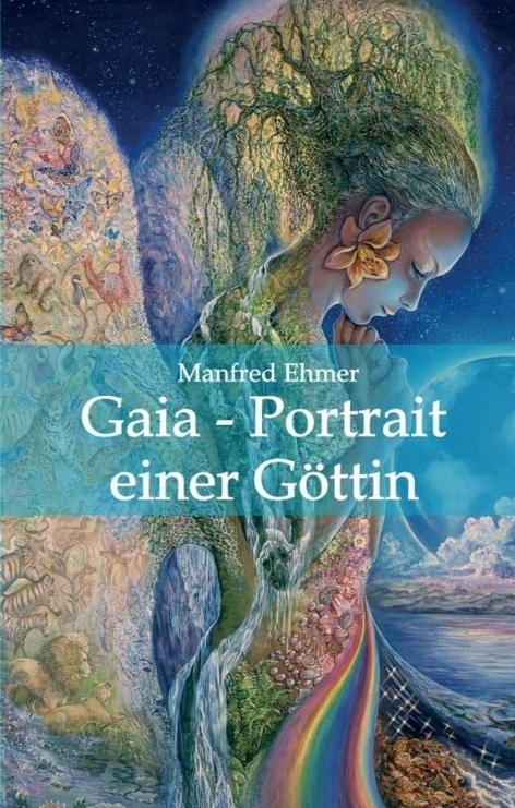 Gaia - Portrait einer G&ouml;ttin - Manfred Ehmer
