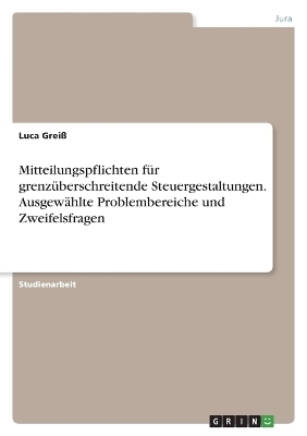 Mitteilungspflichten fÃ¼r grenzÃ¼berschreitende Steuergestaltungen. AusgewÃ¤hlte Problembereiche und Zweifelsfragen