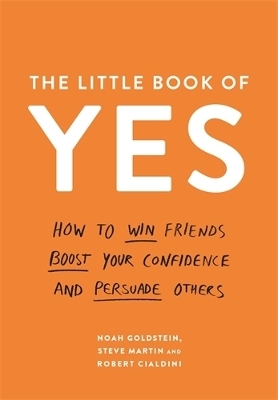 The Little Book of Yes - Noah Goldstein, Steve J. Martin, Professor Robert B. Cialdini