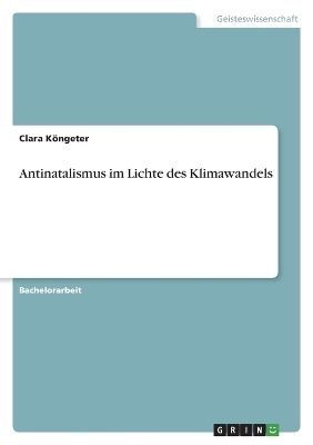 Antinatalismus im Lichte des Klimawandels - Clara K&Atilde;&para;ngeter