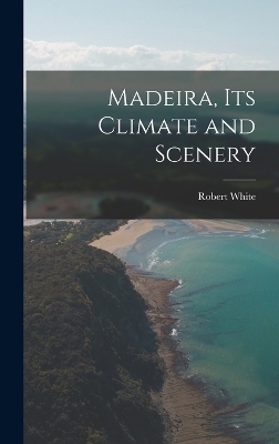 Madeira, Its Climate and Scenery