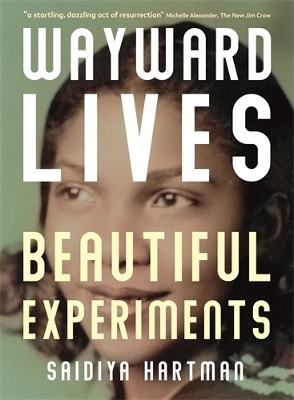 Wayward Lives, Beautiful Experiments - Saidiya Hartman