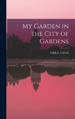 My Garden in the City of Gardens - Edith E Cuthell