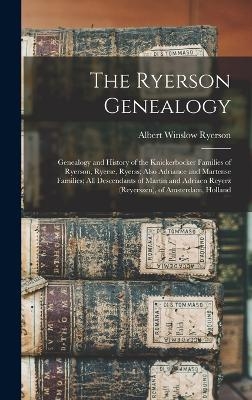 The Ryerson Genealogy; Genealogy and History of the Knickerbocker Families of Ryerson, Ryerse, Ryerss; Also Adriance and Martense Families; all Descendants of Martin and Adriaen Reyerz (Reyerszen), of Amsterdam, Holland - 