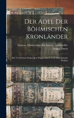 Der Adel der b&ouml;hmischen Kronl&auml;nder; ein Verzeichnis derjenigen Wappenbriefe und Adelsdiplome welche - August Doerr