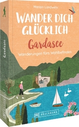 Wander dich gl&uuml;cklich &ndash; Gardasee - Marion Landwehr