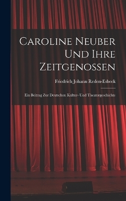Caroline Neuber Und Ihre Zeitgenossen - Friedrich Johann Reden-Esbeck