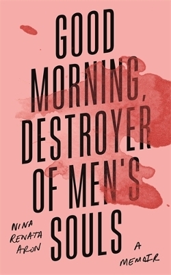 Good Morning, Destroyer of Men's Souls - Nina Renata Aron