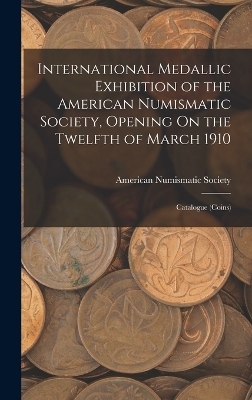 International Medallic Exhibition of the American Numismatic Society, Opening On the Twelfth of March 1910