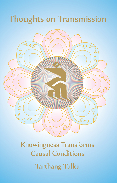 Thoughts on Transmission: Knowingness Transforms Causal Conditions -  Tarthang Tulku
