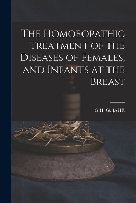 The Homoeopathic Treatment of the Diseases of Females, and Infants at the Breast