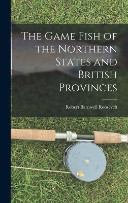 The Game Fish of the Northern States and British Provinces - Robert Barnwell Roosevelt