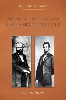 Abraham Lincoln and Karl Marx in Dialogue - Allan Kulikoff