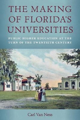 The Making of Florida's Universities - Carl Van Ness