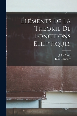 &Eacute;l&eacute;ments de la Theorie de Fonctions Elliptiques - Jules Tannery, Jules Molk
