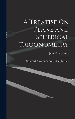 A Treatise On Plane and Spherical Trigonometry - John Bonnycastle