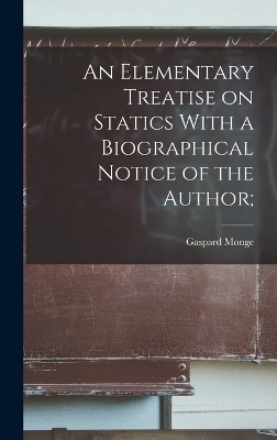 An Elementary Treatise on Statics With a Biographical Notice of the Author; - Monge Gaspard