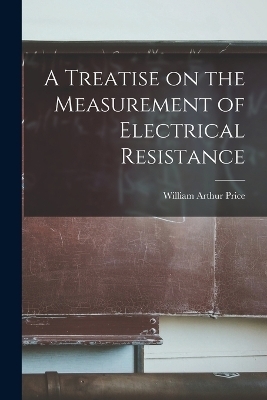 A Treatise on the Measurement of Electrical Resistance