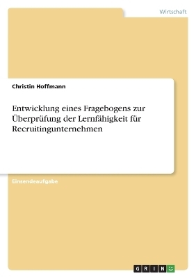 Entwicklung eines Fragebogens zur &Atilde;berpr&Atilde;&frac14;fung der Lernf&Atilde;&curren;higkeit f&Atilde;&frac14;r Recruitingunternehmen - Christin Hoffmann