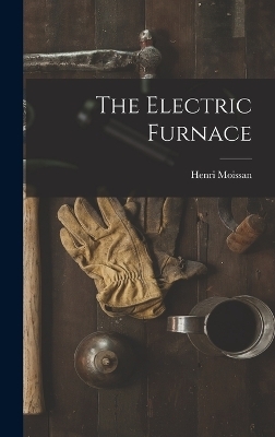 The Electric Furnace - Henri Moissan