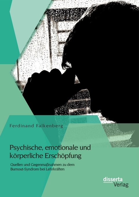 Psychische, emotionale und k&ouml;rperliche Ersch&ouml;pfung: Quellen und Gegenma&szlig;nahmen zu dem Burnout-Syndrom bei Lehrkr&auml;ften - Ferdinand Falkenberg