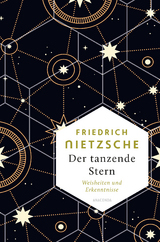 Friedrich Nietzsche, Der tanzende Stern. Weisheiten und Erkenntnisse - Friedrich Nietzsche