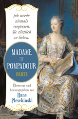 Ich werde niemals vergessen, Sie z&auml;rtlich zu lieben: Madame de Pompadour. Briefe - Madame De Pompadour