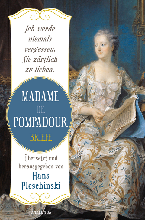 Ich werde niemals vergessen, Sie z&auml;rtlich zu lieben: Madame de Pompadour. Briefe - Madame De Pompadour