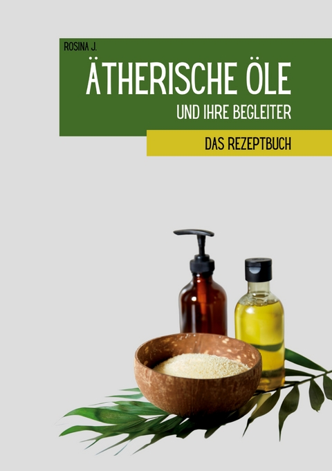 &Auml;therische &Ouml;le und ihre Begleiter - Rosina J.