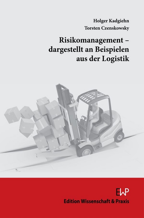 Risikomanagement &ndash; dargestellt an Beispielen aus der Logistik - Torsten Czenskowsky, Holger Kadgiehn