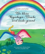 Der kleine Regenbogendrache wird wieder gesund - Monika Luise Gschiel