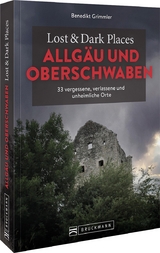 Lost & Dark Places Allg&auml;u & Oberschwaben - Benedikt Grimmler